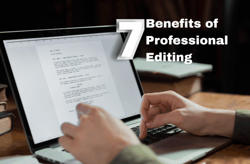 Top 7 Benefits of Editing Manuscripts with a Professional Service